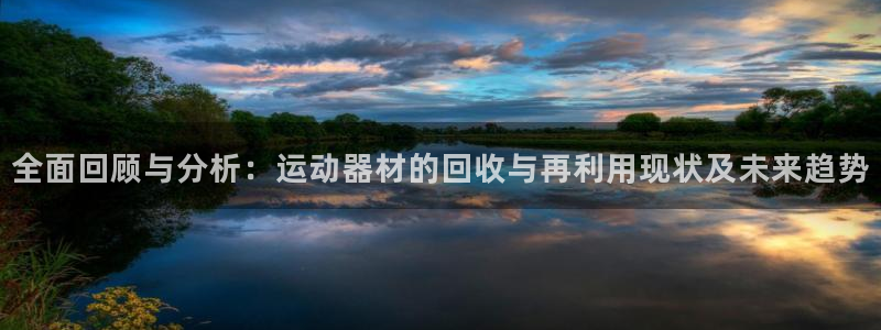 凯捷体育招商电话号码是多少:全面回顾与分析:运动器材的回收与